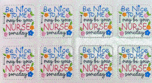 Be Nice to Me I may be your NURSE someday