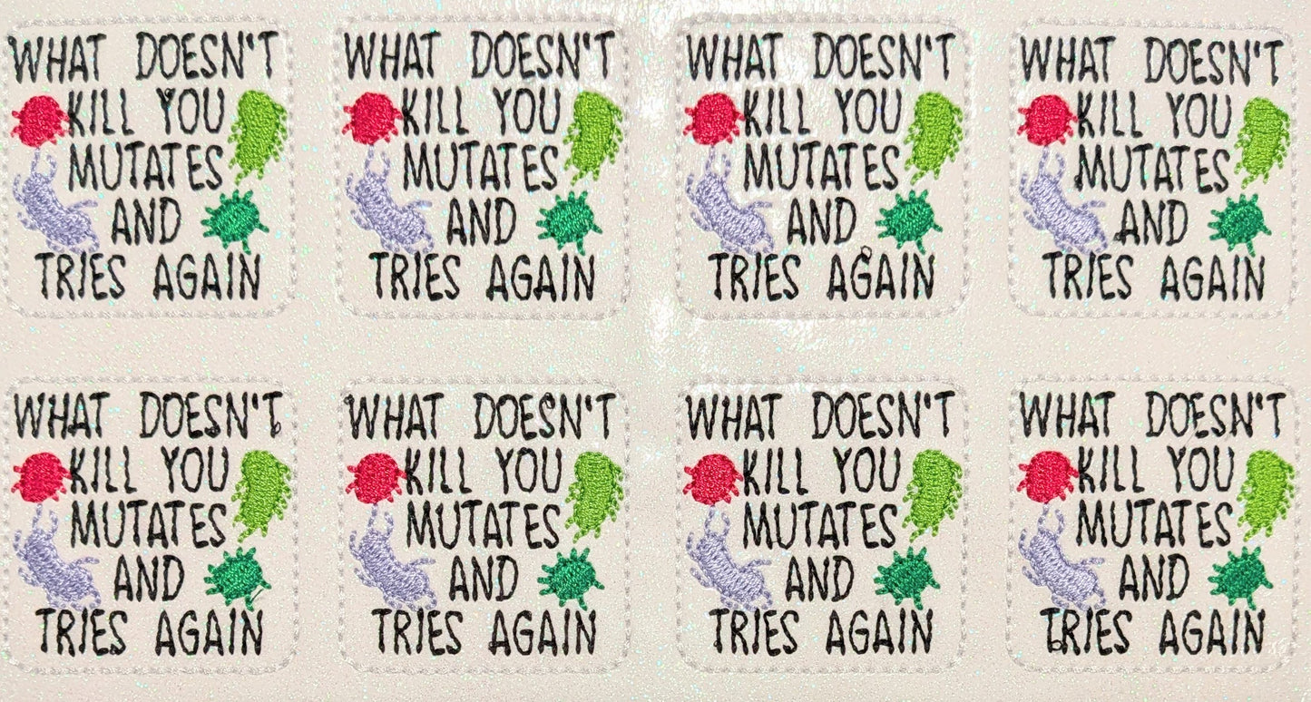 What doesn't kill you mutates and tries again