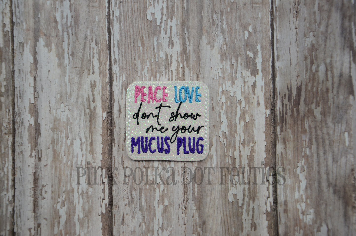 Peace Love Don't Show Me Your Mucus Plug