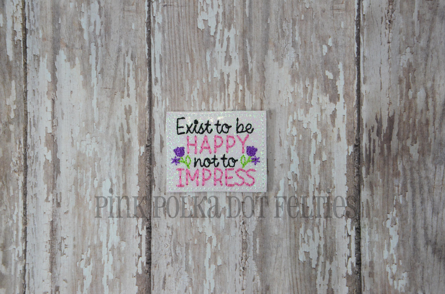 Exist to be Happy Not to Impress